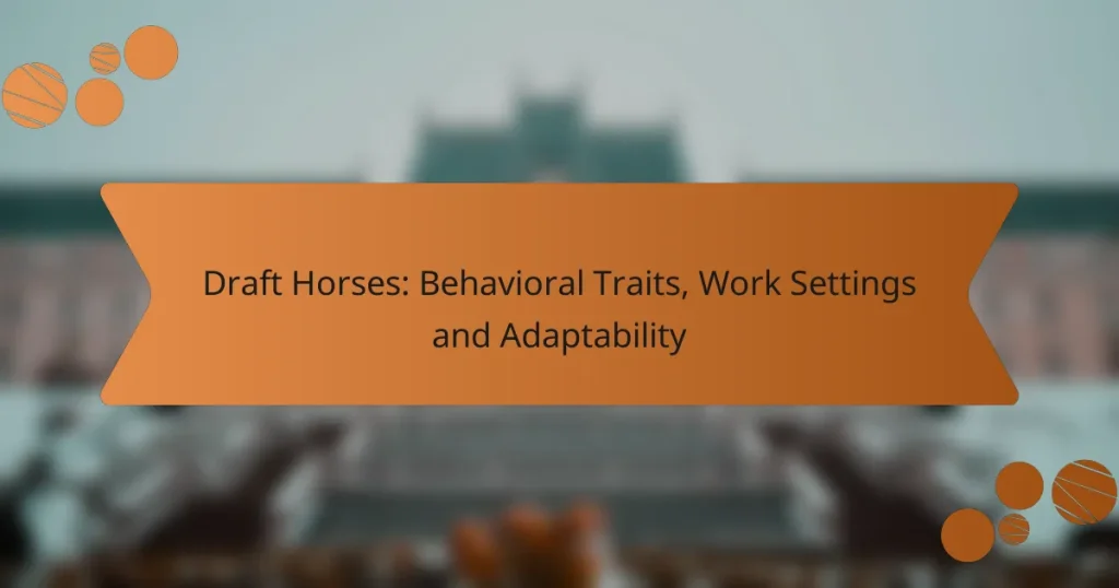 Draft Horses: Behavioral Traits, Work Settings and Adaptability