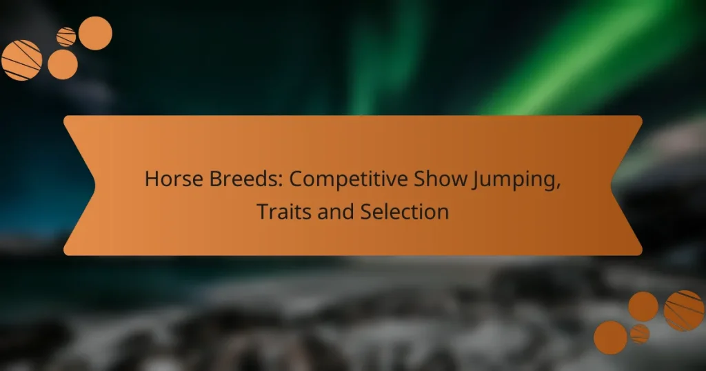Horse Breeds: Competitive Show Jumping, Traits and Selection
