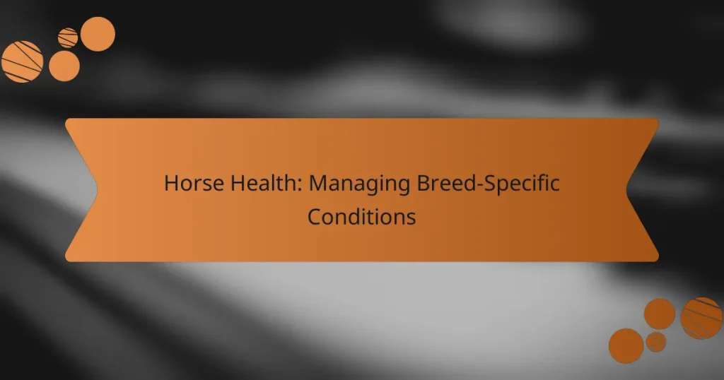 Horse Health: Managing Breed-Specific Conditions