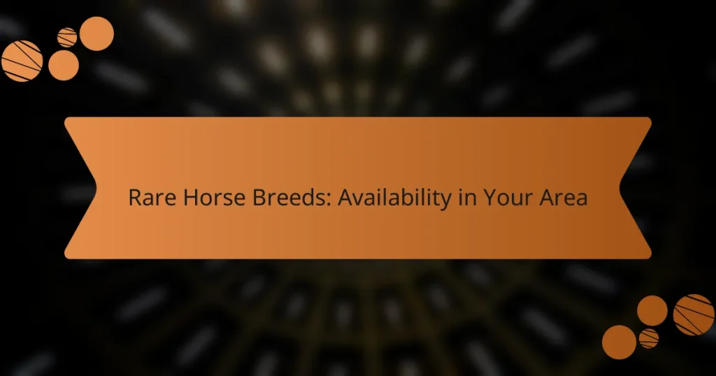 Rare Horse Breeds: Availability in Your Area