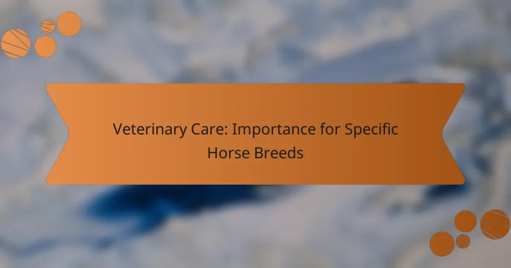 Veterinary Care: Importance for Specific Horse Breeds