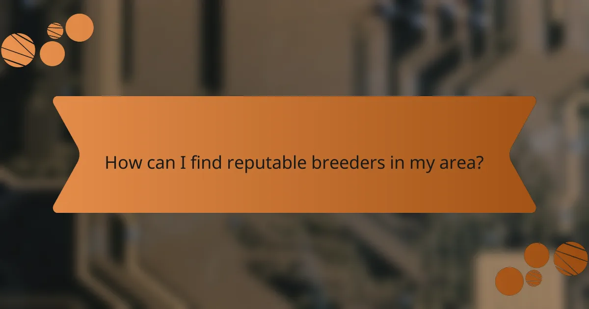 How can I find reputable breeders in my area?