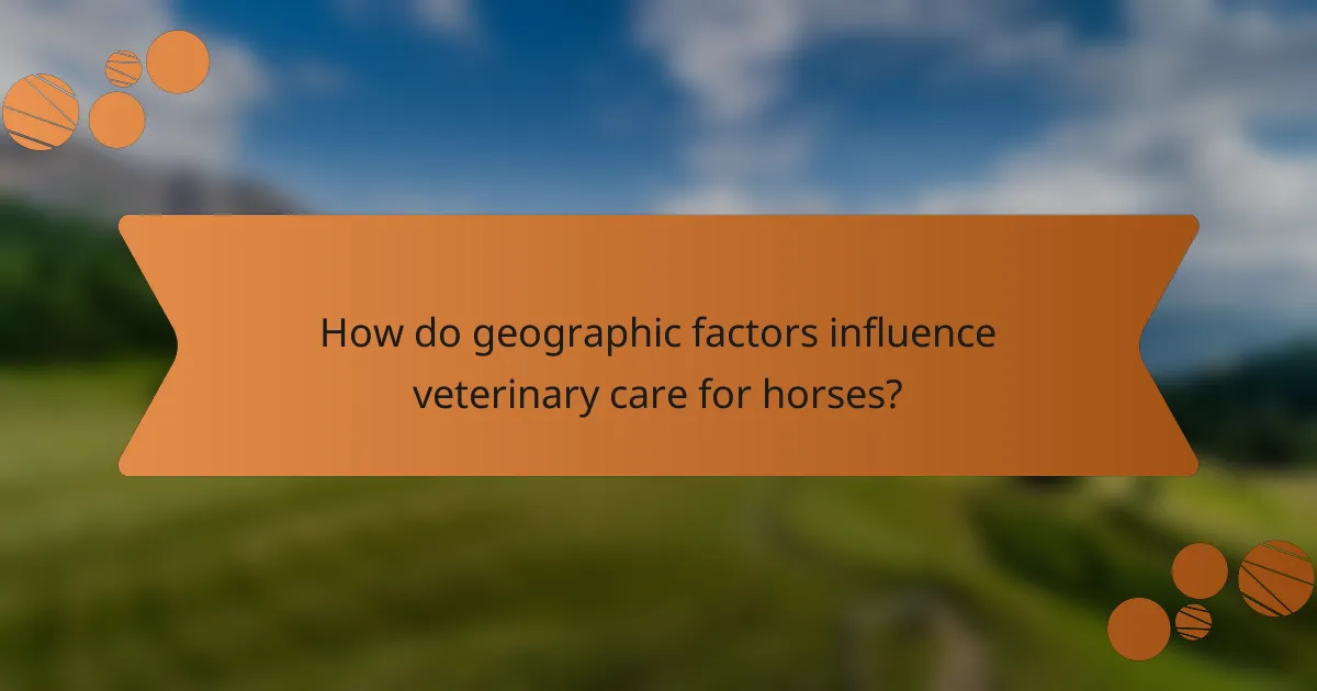How do geographic factors influence veterinary care for horses?