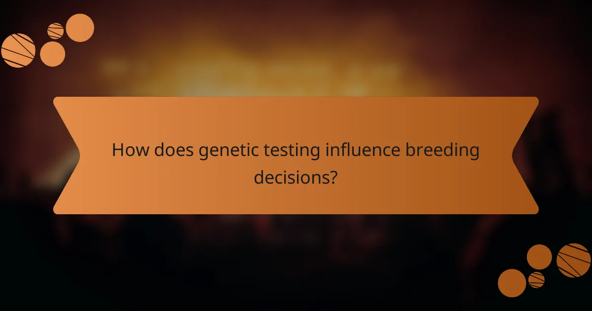 How does genetic testing influence breeding decisions?