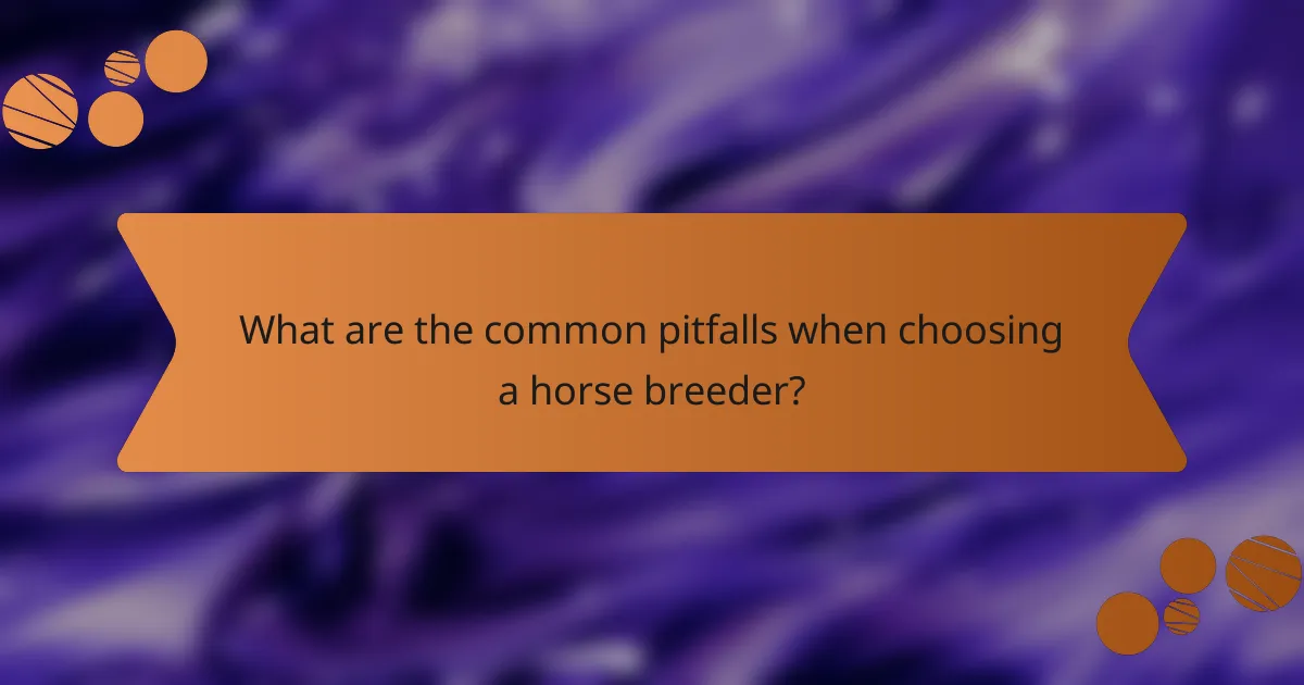 What are the common pitfalls when choosing a horse breeder?