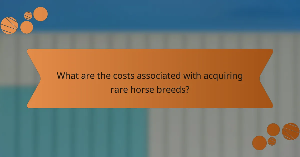What are the costs associated with acquiring rare horse breeds?