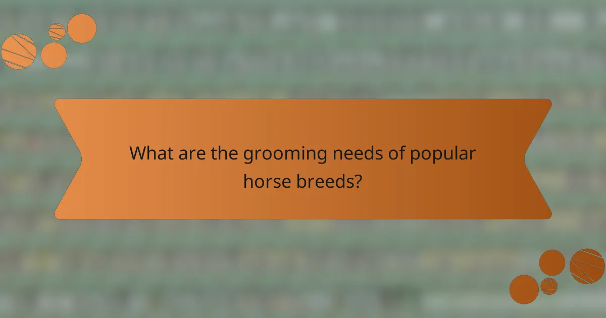 What are the grooming needs of popular horse breeds?