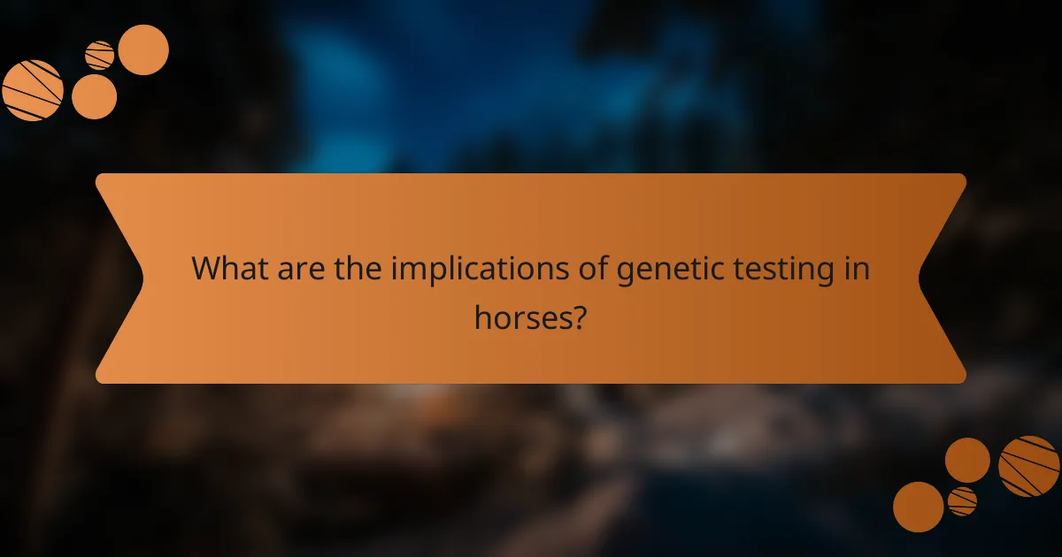 What are the implications of genetic testing in horses?