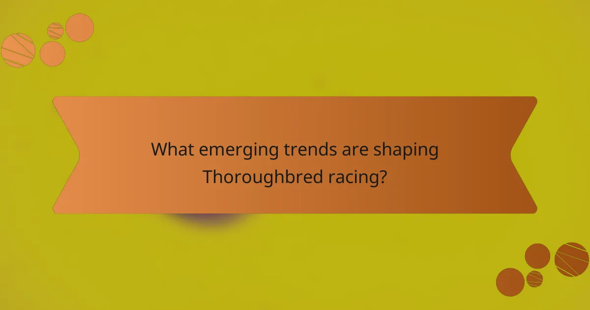 What emerging trends are shaping Thoroughbred racing?