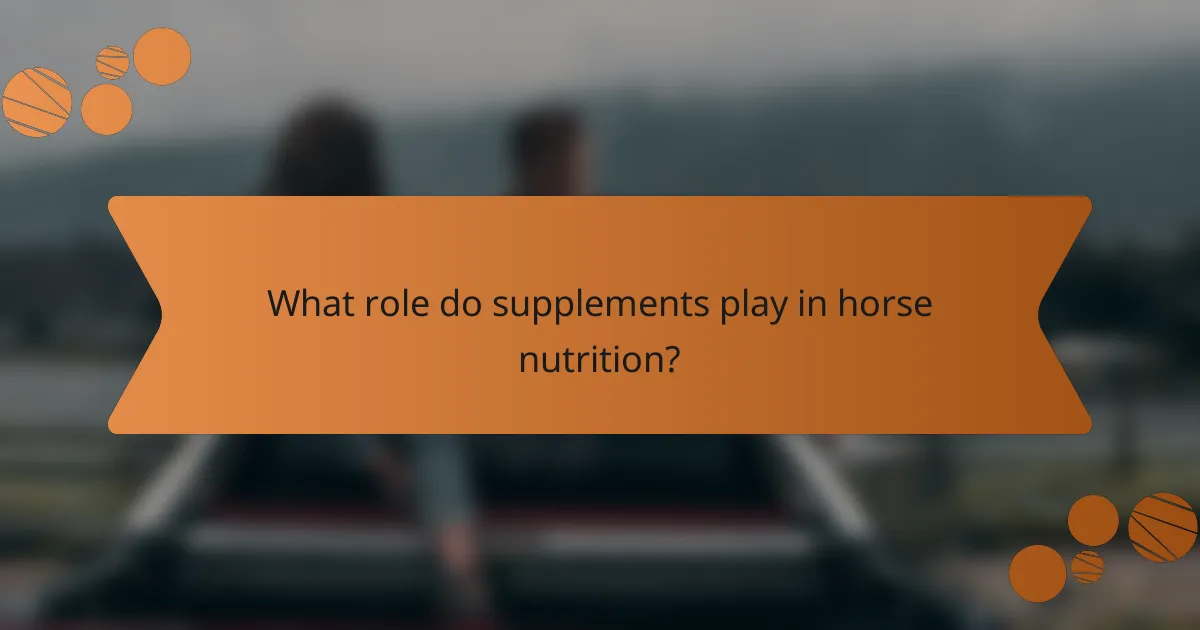 What role do supplements play in horse nutrition?
