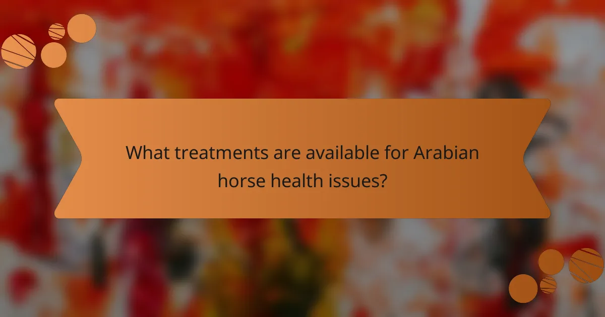 What treatments are available for Arabian horse health issues?